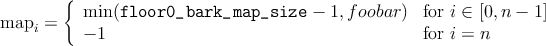         {
map  =    min (floor0_bark_map_size    - 1,f oobar)  for i ∈ [0, n - 1]
    i     - 1                                        for i = n
