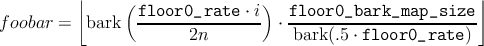           ⌊                                                 ⌋
                ( floor0_rate--⋅ i) floor0_bark_map_size----
f oobar =  bark         2n         ⋅ bark(.5 ⋅ floor0_rate )
